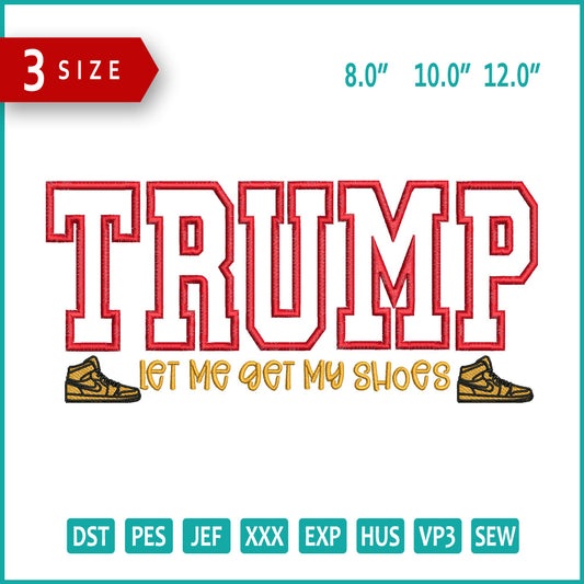 Trump Let Me Get My Shoes Applique Embroidery Design Files - 3 Size's
