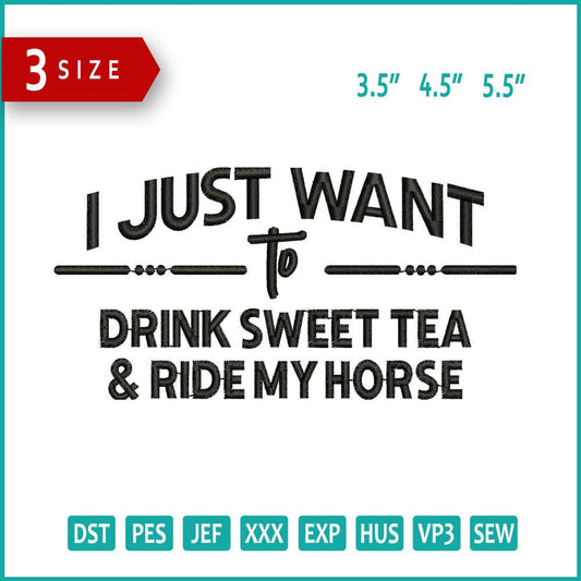 I Just Want To Drink Sweet Tea & Ride My Horse Embroidery Design Files - 3 Size's