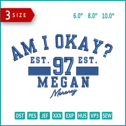 AM I Okay? 97 Megan Embroidery Design Files - 3 Size's