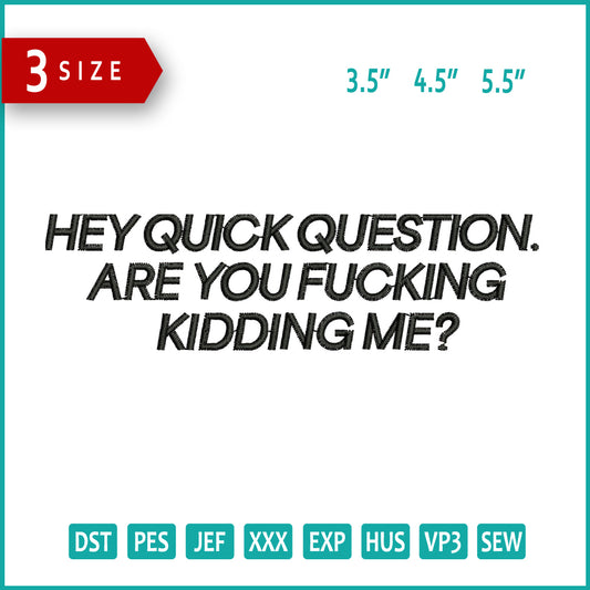 Hey Quick Question Are You Fucking Kidding Me Embroidery Files - 3 Size's