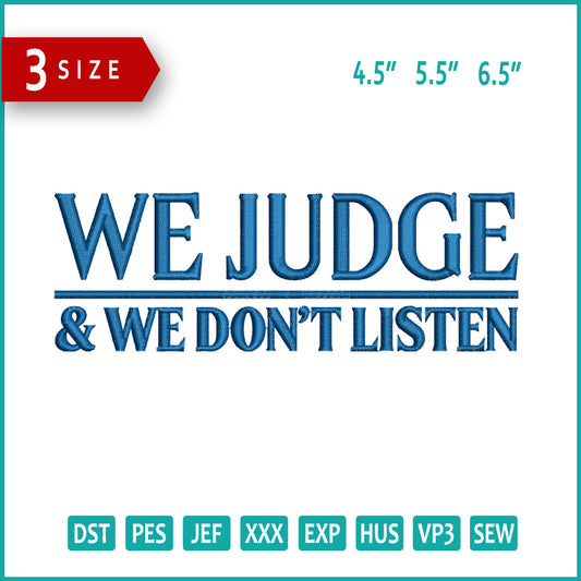 We Judge & We Don't Listen Embroidery Design Files - 3 Size's