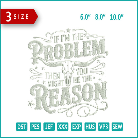 If I'm The Problem Embroidery Design Files - 3 Size's
