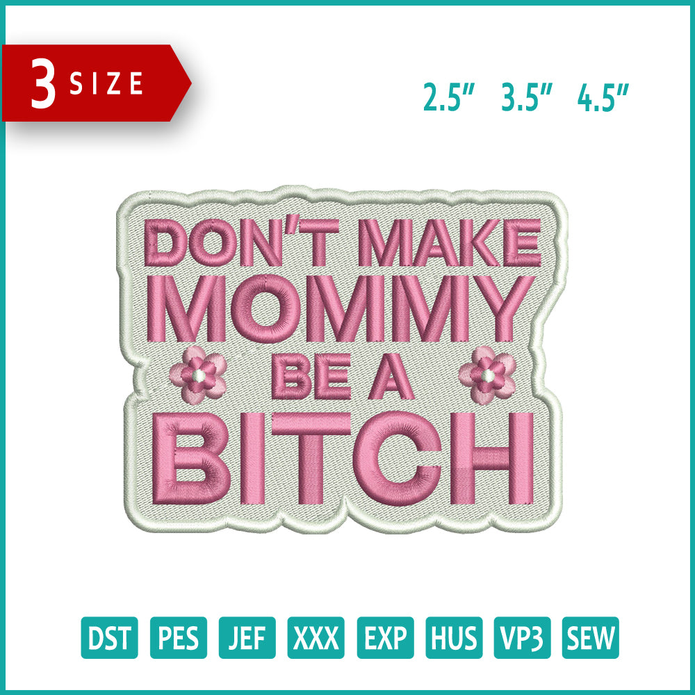 Don't Make Mommy Be a Bitch Embroidery Design Files - 3 Size's