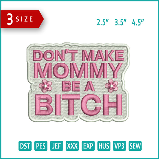 Don't Make Mommy Be a Bitch Embroidery Design Files - 3 Size's