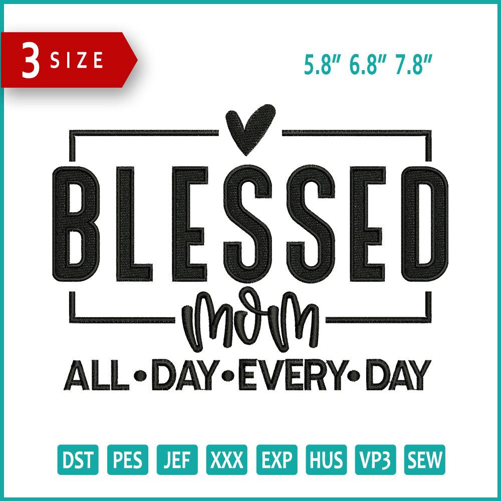 Blessed Mom All Day Every Day Embroidery Design Files - 3 Size's